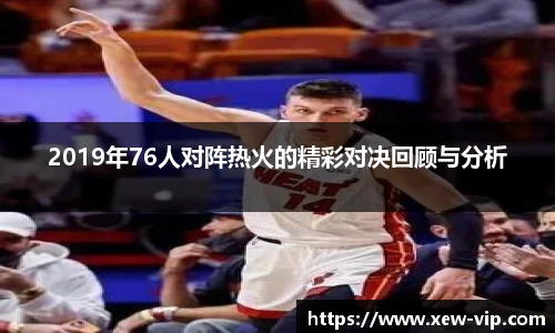 2019年76人对阵热火的精彩对决回顾与分析