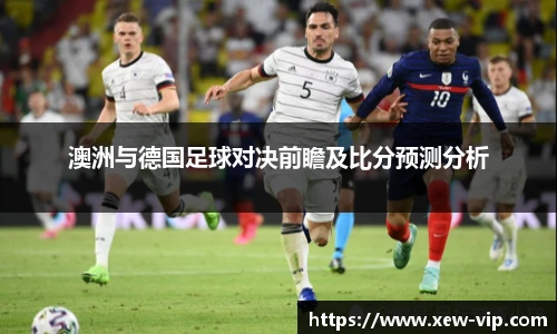 澳洲与德国足球对决前瞻及比分预测分析